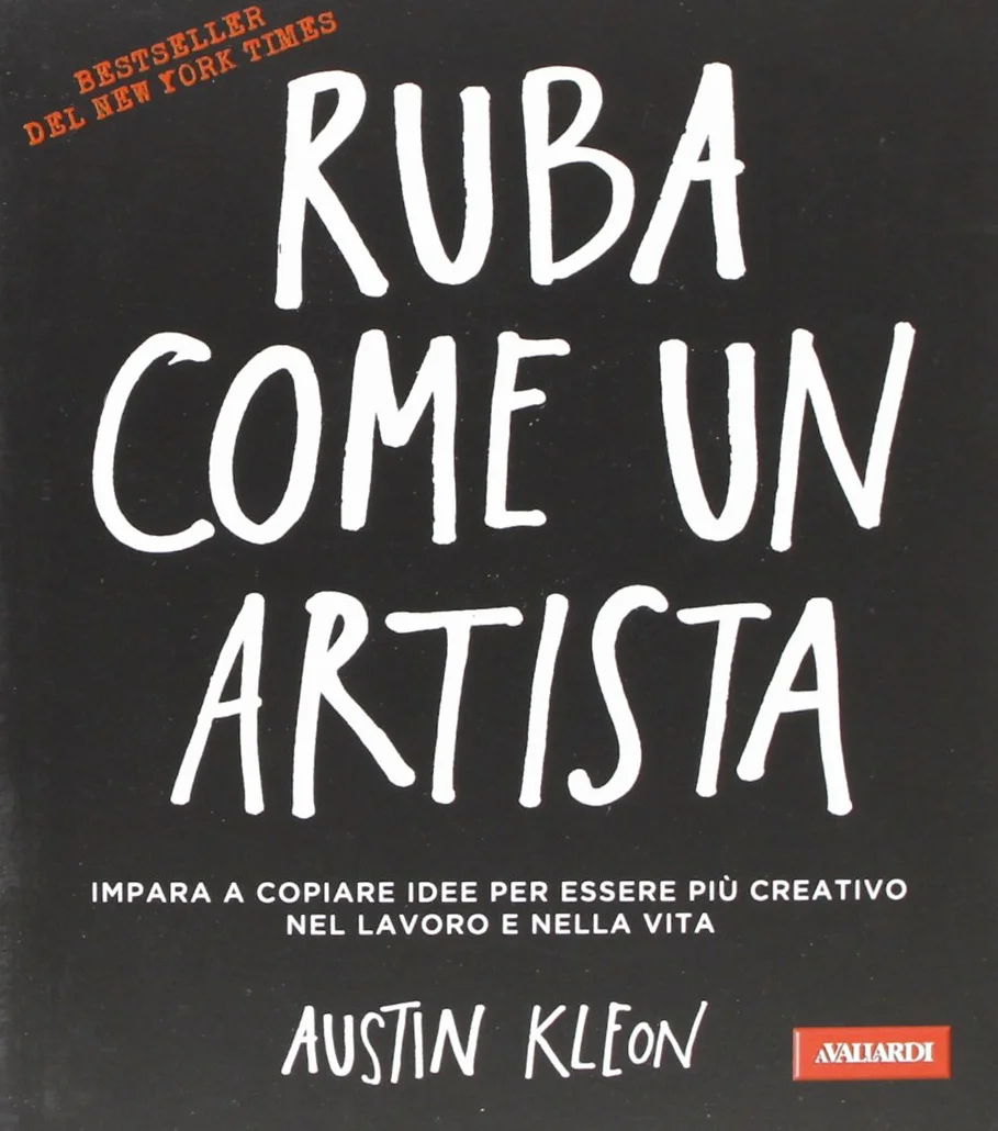 Ruba come un artista. Impara a copiare idee per essere più creativo nel lavoro e nella vita